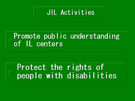 JIL Activities -Promote public understanding of IL centers.-Protect the rights of people with disabilities.